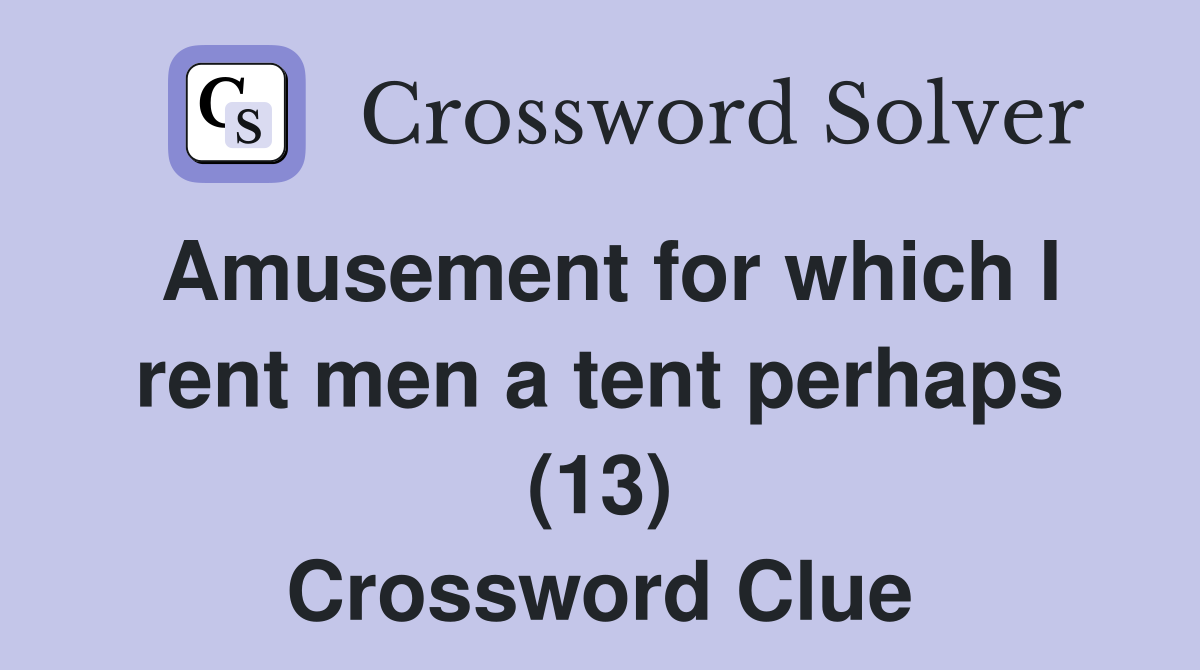 Amusement for which I rent men a tent perhaps (13) Crossword Clue